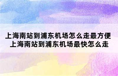 上海南站到浦东机场怎么走最方便 上海南站到浦东机场最快怎么走